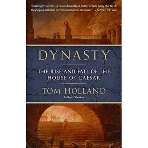Dynasty: The Rise and Fall of the House of Caesar -- Tom Holland